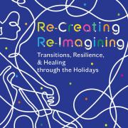 Colorful stars over a dark blue sky, overlayed by line-drawings of human figures and text reading, "Re-creating/Re-imagining: Transitions, Resilience, & Healing through the Holidays"