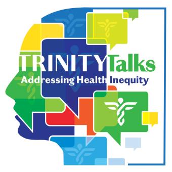 Illustration of colorful "talk bubbles" filled with abstracted medical symbols that create the shape of a person's profile. The text reads: "Trinity Talks: Addressing Health Inequity." 