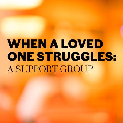"When A Loved One Struggles: A Support Group" text over a soft, out of focus orange and yellow background