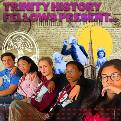 Text reads "Trinity History Fellows Present..." with a composite image of teenagers over historical figures from Trinity's past.