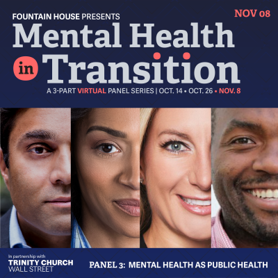 Image reads, " Fountain House presents Mental Health in Transition, a 3 Part Virtual Panel Series. Panel 3: Mental Health as Public Health"
